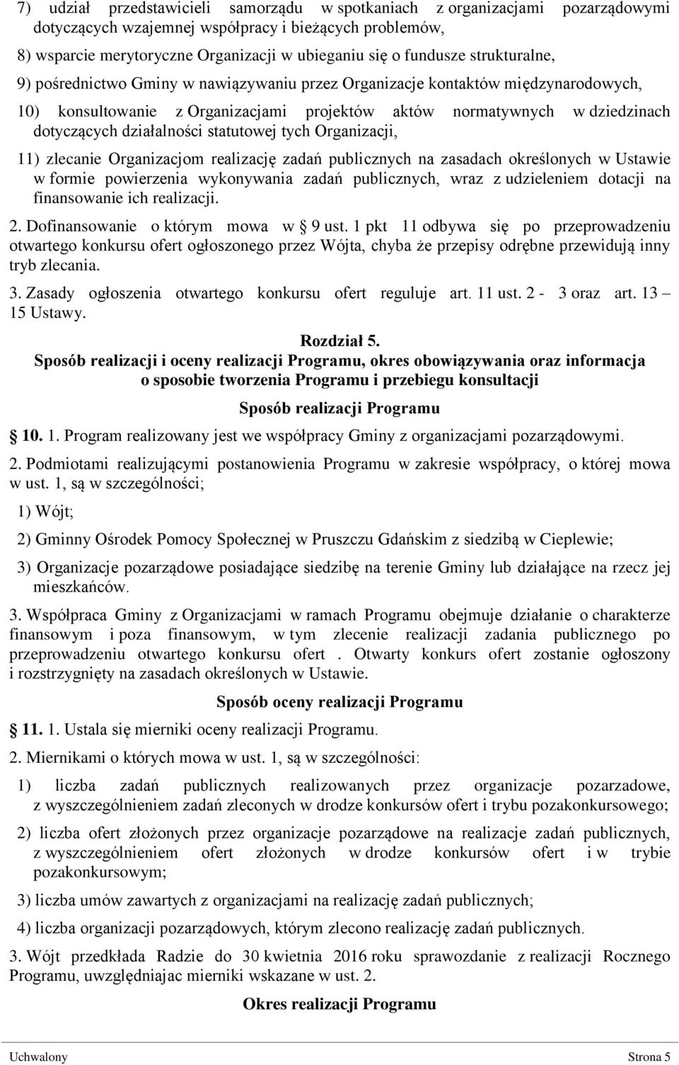 statutowej tych Organizacji, 11) zlecanie Organizacjom realizację zadań publicznych na zasadach określonych w Ustawie w formie powierzenia wykonywania zadań publicznych, wraz z udzieleniem dotacji na