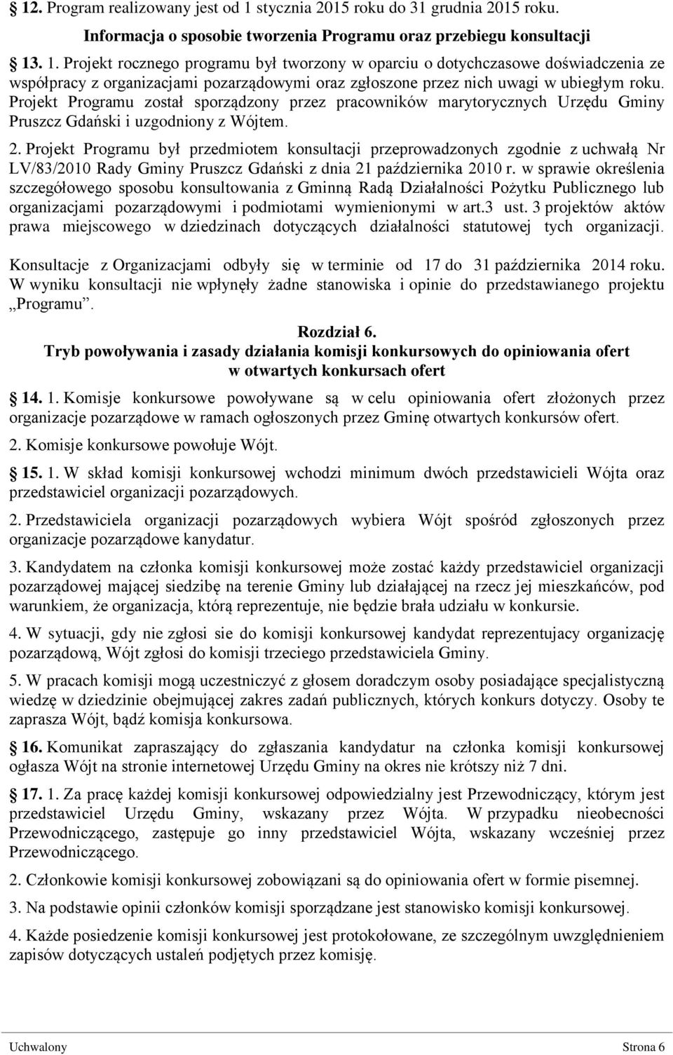. 1. Projekt rocznego programu był tworzony w oparciu o dotychczasowe doświadczenia ze współpracy z organizacjami pozarządowymi oraz zgłoszone przez nich uwagi w ubiegłym roku.