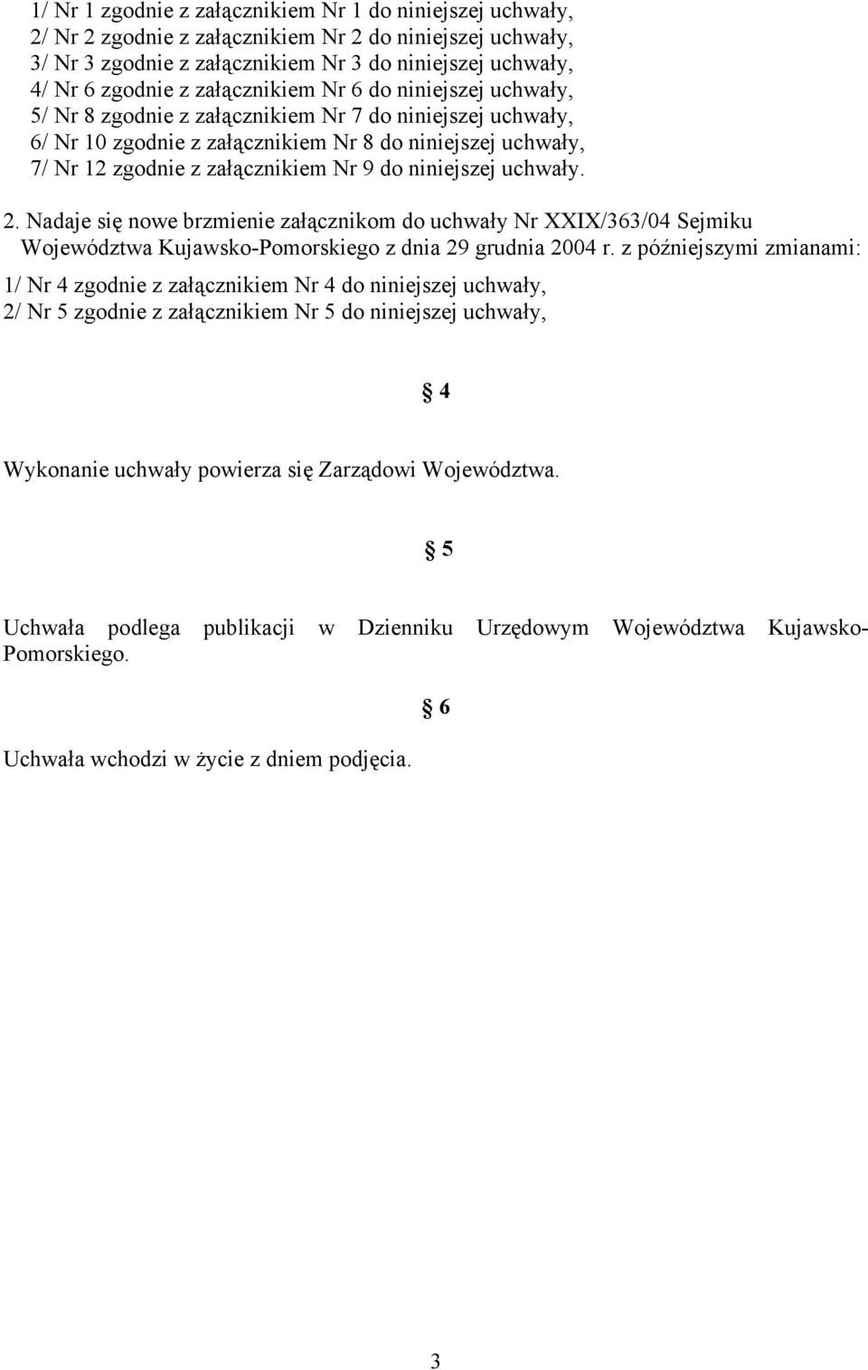 niniejszej uchwały. 2. Nadaje się nowe brzmienie załącznikom do uchwały Nr XXIX/363/04 Sejmiku Województwa Kujawsko-Pomorskiego z dnia 29 grudnia 2004 r.