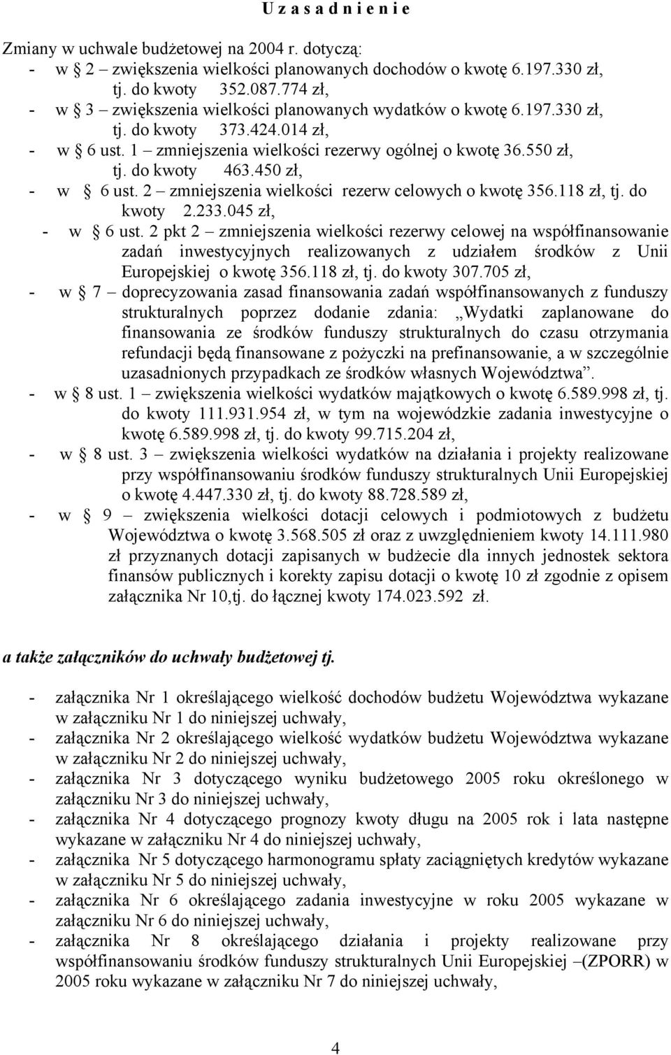 450 zł, - w 6 ust. 2 zmniejszenia wielkości rezerw celowych o kwotę 356.118 zł, tj. do kwoty 2.233.045 zł, - w 6 ust.