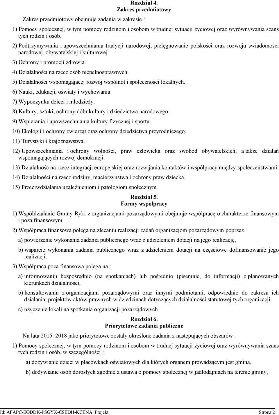 2) Podtrzymywania i upowszechniania tradycji narodowej, pielęgnowanie polskości oraz rozwoju świadomości narodowej, obywatelskiej i kulturowej. 3) Ochrony i promocji zdrowia.