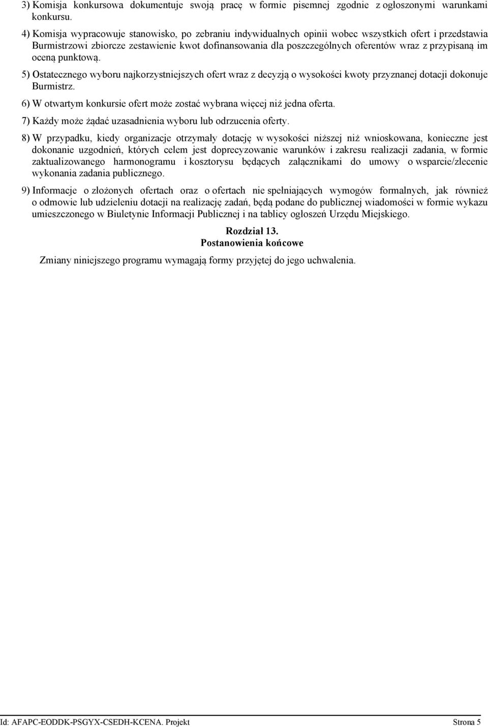 przypisaną im oceną punktową. 5) Ostatecznego wyboru najkorzystniejszych ofert wraz z decyzją o wysokości kwoty przyznanej dotacji dokonuje Burmistrz.