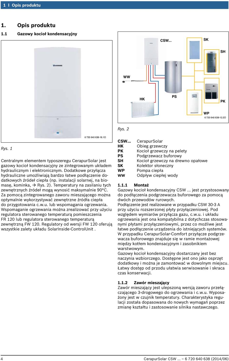 Dodatkowe przyłącza hydrauliczne umożliwiają bardzo łatwe podłączenie dodatkowych źródeł ciepła (np. instalacji solarnej, na biomasę, kominka, Rys. 2).