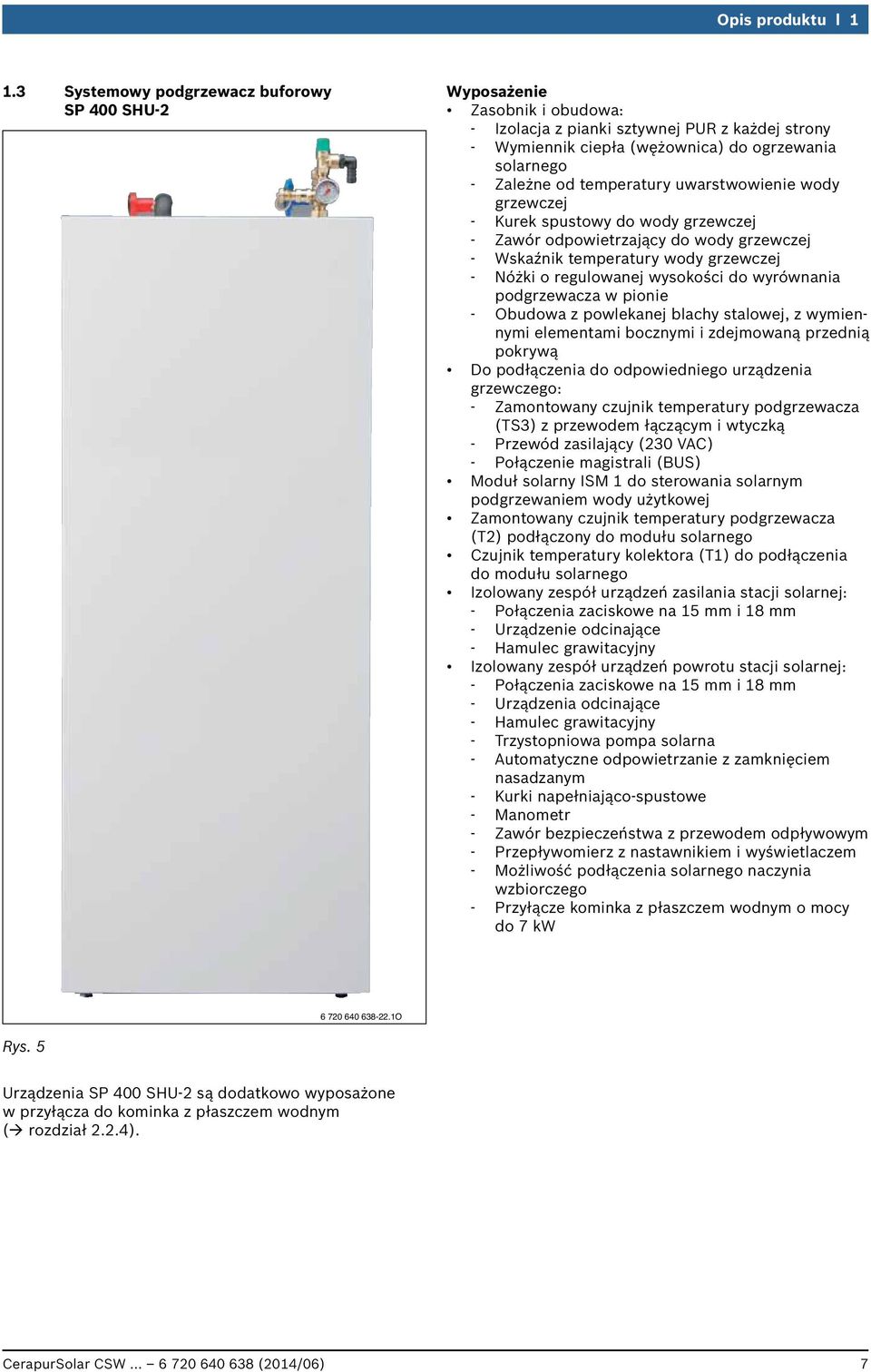 temperatury uwarstwowienie wody grzewczej - kurek spustowy do wody grzewczej - zawór odpowietrzający do wody grzewczej - wskaźnik temperatury wody grzewczej - nóżki o regulowanej wysokości do