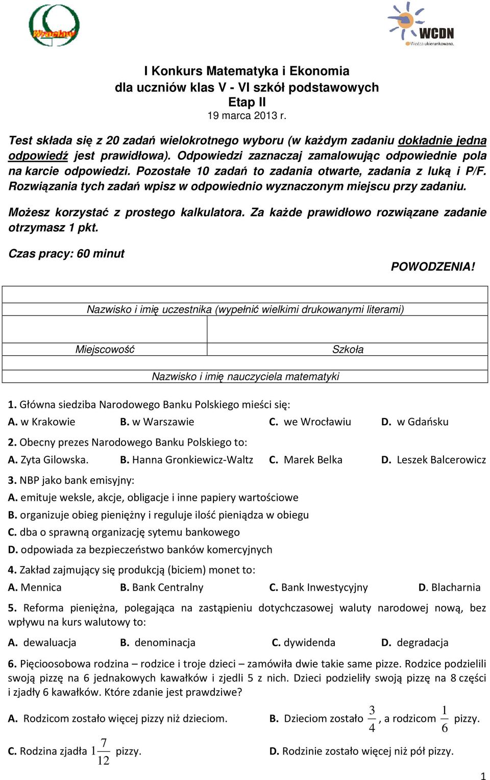 Pozostałe 10 zadań to zadania otwarte, zadania z luką i P/F. Rozwiązania tych zadań wpisz w odpowiednio wyznaczonym miejscu przy zadaniu. MoŜesz korzystać z prostego kalkulatora.