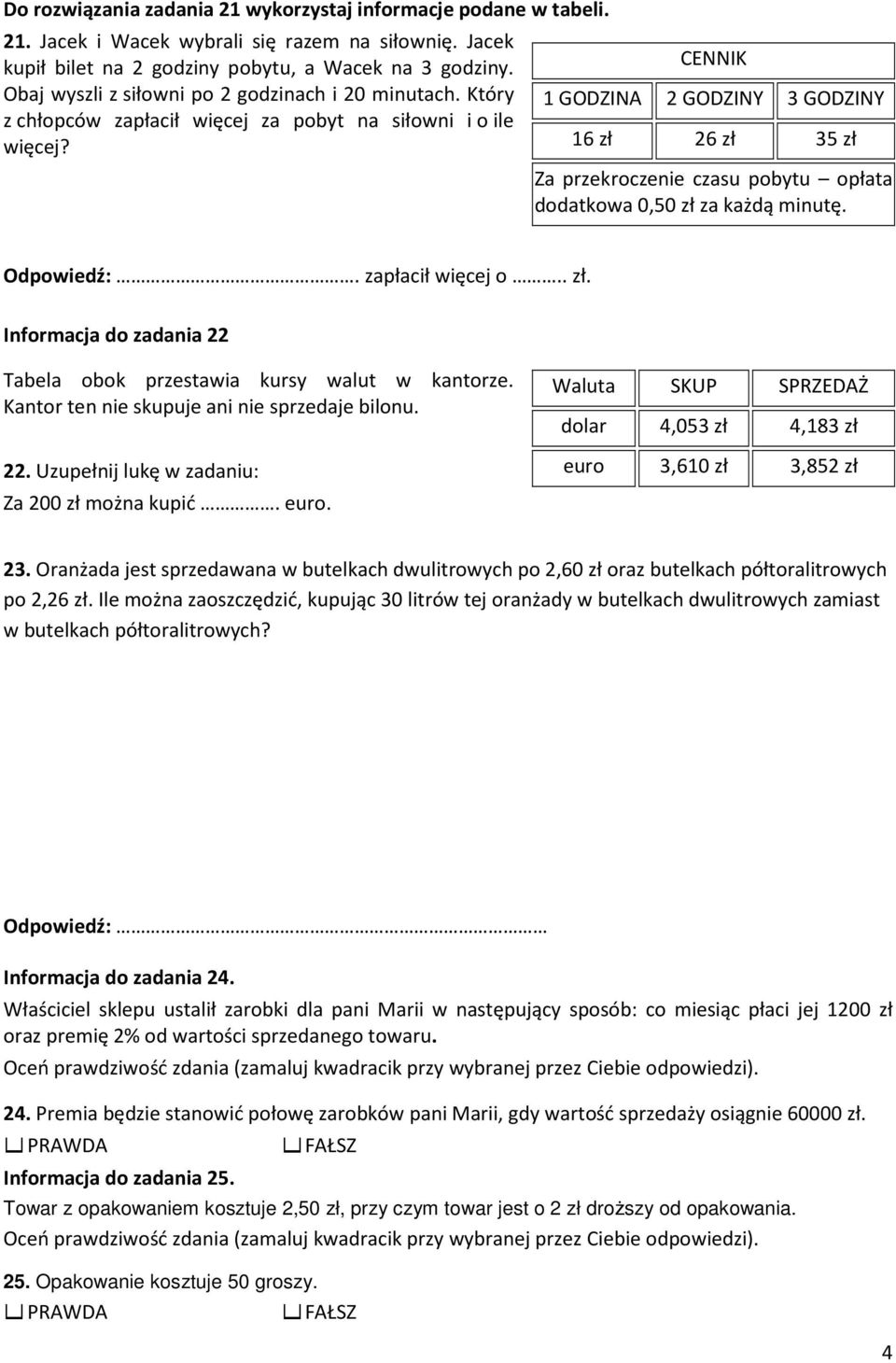 CENNIK 1 GODZINA 2 GODZINY 3 GODZINY 16 zł 26 zł 35 zł Za przekroczenie czasu pobytu opłata dodatkowa 0,50 zł za każdą minutę. Informacja do zadania 22 Tabela obok przestawia kursy walut w kantorze.