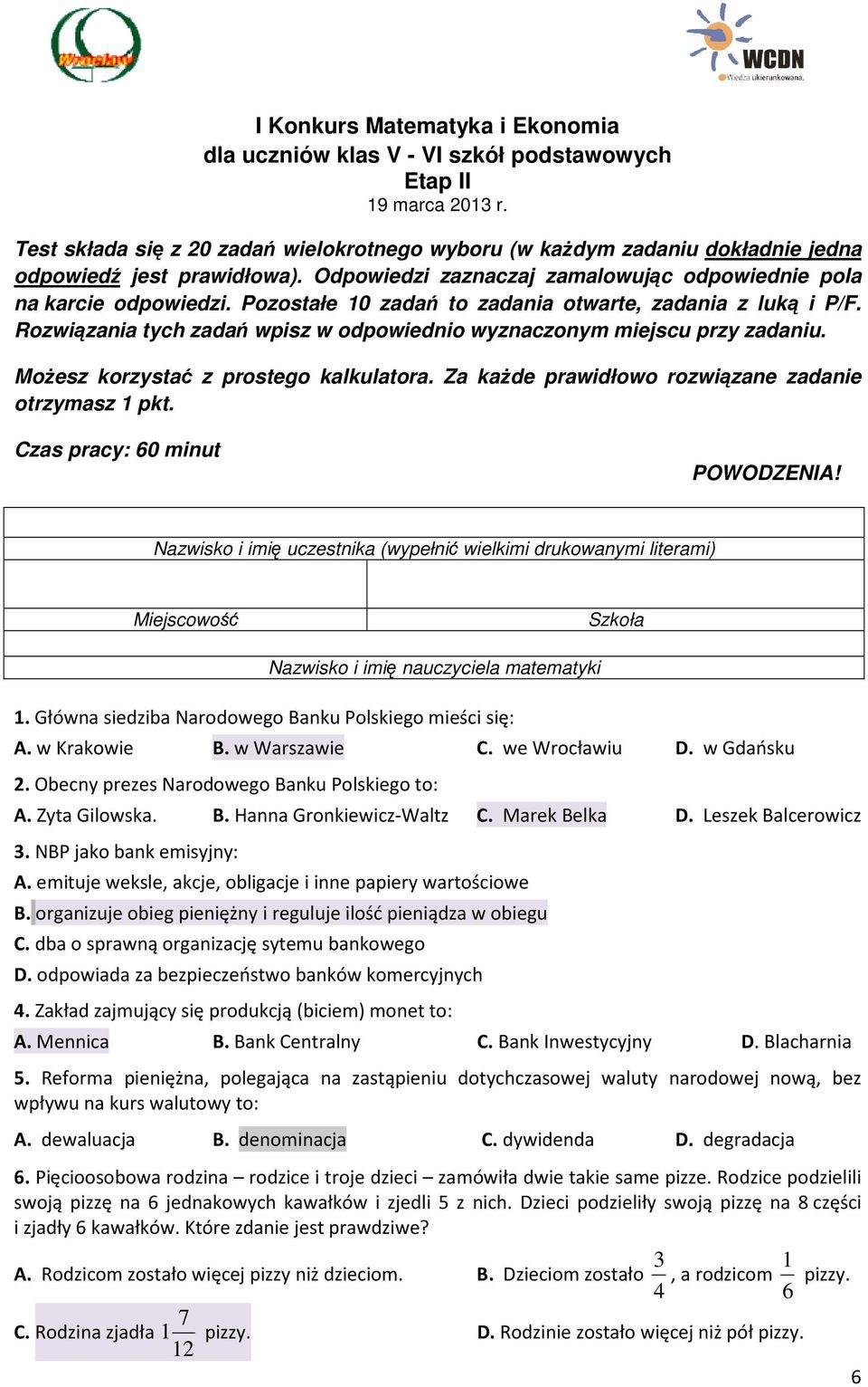 Pozostałe 10 zadań to zadania otwarte, zadania z luką i P/F. Rozwiązania tych zadań wpisz w odpowiednio wyznaczonym miejscu przy zadaniu. MoŜesz korzystać z prostego kalkulatora.