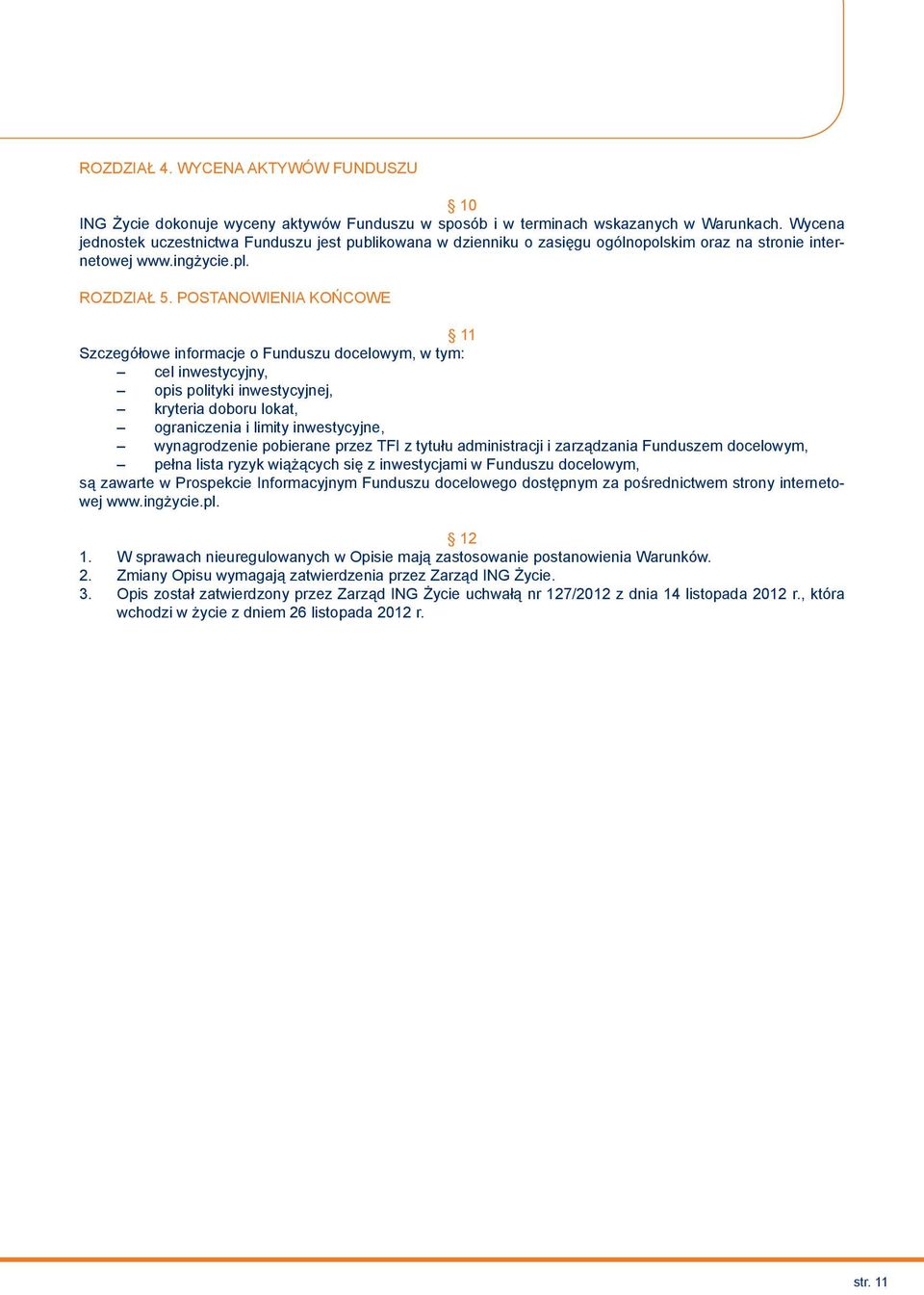 POSTANOWIENIA KOŃCOWE 11 Szczegółowe informacje o Funduszu docelowym, w tym: cel inwestycyjny, opis polityki inwestycyjnej, kryteria doboru lokat, ograniczenia i limity inwestycyjne, wynagrodzenie