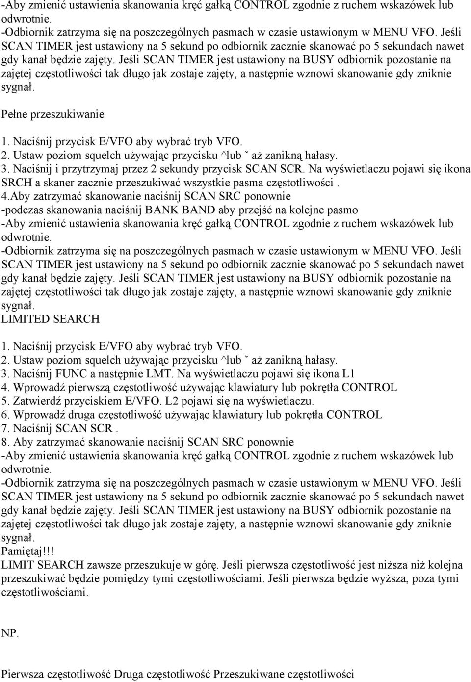 Jeśli SCAN TIMER jest ustawiony na BUSY odbiornik pozostanie na zajętej częstotliwości tak długo jak zostaje zajęty, a następnie wznowi skanowanie gdy zniknie sygnał. Pełne przeszukiwanie 1.