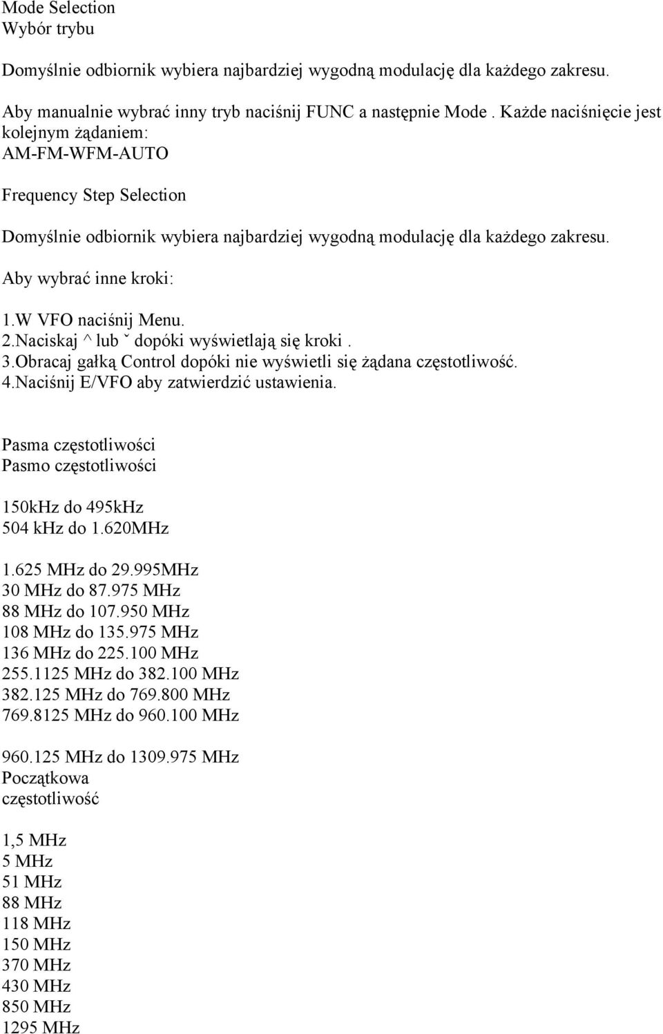 W VFO naciśnij Menu. 2.Naciskaj ^ lub ˇ dopóki wyświetlają się kroki. 3.Obracaj gałką Control dopóki nie wyświetli się żądana częstotliwość. 4.Naciśnij E/VFO aby zatwierdzić ustawienia.