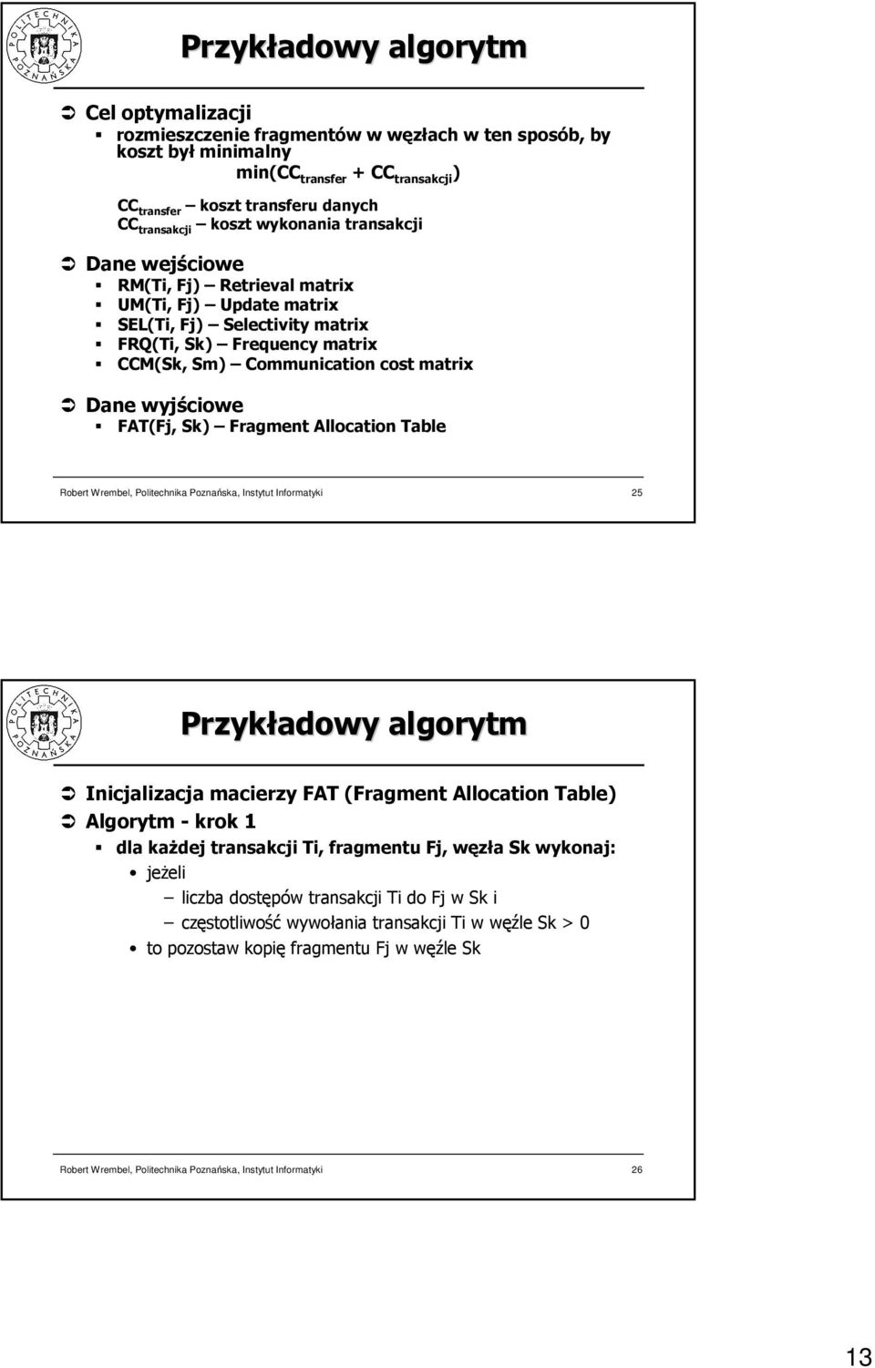 Communication cost matrix Dane wyjściowe FAT(Fj, Sk) Fragment Allocation Table 5 Przykładowy algorytm Inicjalizacja macierzy FAT (Fragment Allocation Table) Algorytm - krok dla kaŝdej