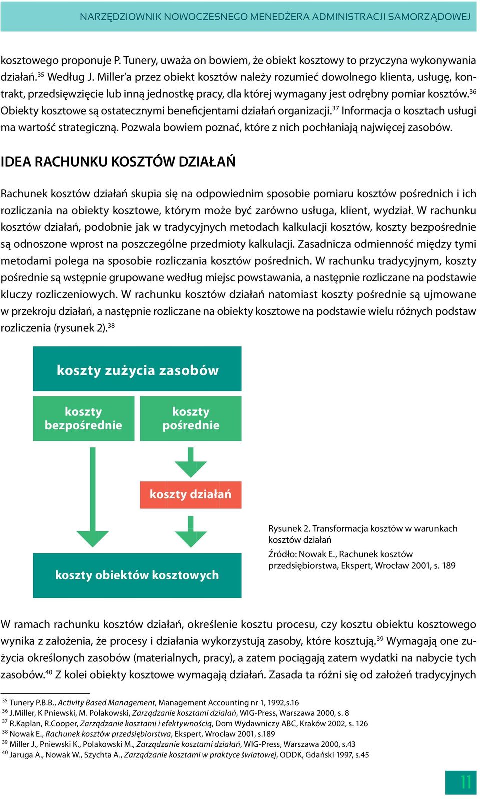 36 Obiekty kosztowe są ostatecznymi beneficjentami działań organizacji. 37 Informacja o kosztach usługi ma wartość strategiczną. Pozwala bowiem poznać, które z nich pochłaniają najwięcej zasobów.