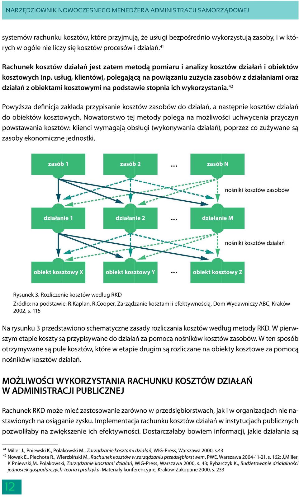 usług, klientów), polegającą na powiązaniu zużycia zasobów z działaniami oraz działań z obiektami kosztowymi na podstawie stopnia ich wykorzystania.