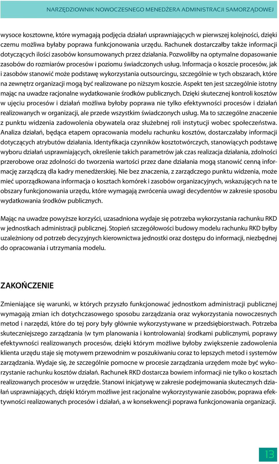 Informacja o koszcie procesów, jak i zasobów stanowić może podstawę wykorzystania outsourcingu, szczególnie w tych obszarach, które na zewnętrz organizacji mogą być realizowane po niższym koszcie.