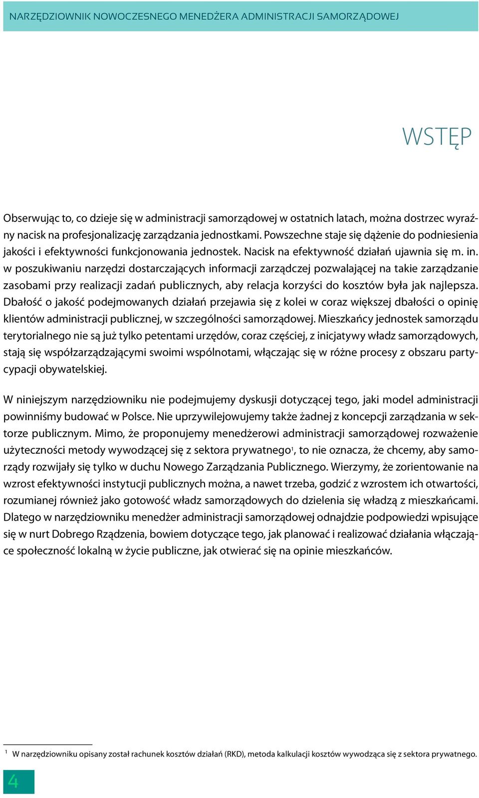 w poszukiwaniu narzędzi dostarczających informacji zarządczej pozwalającej na takie zarządzanie zasobami przy realizacji zadań publicznych, aby relacja korzyści do kosztów była jak najlepsza.