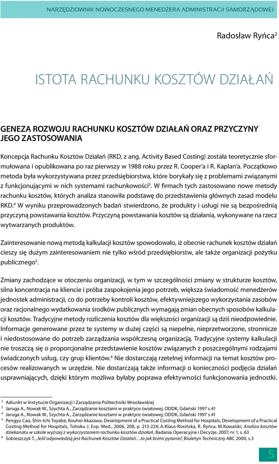 Początkowo metoda była wykorzystywana przez przedsiębiorstwa, które borykały się z problemami związanymi z funkcjonującymi w nich systemami rachunkowości 3.