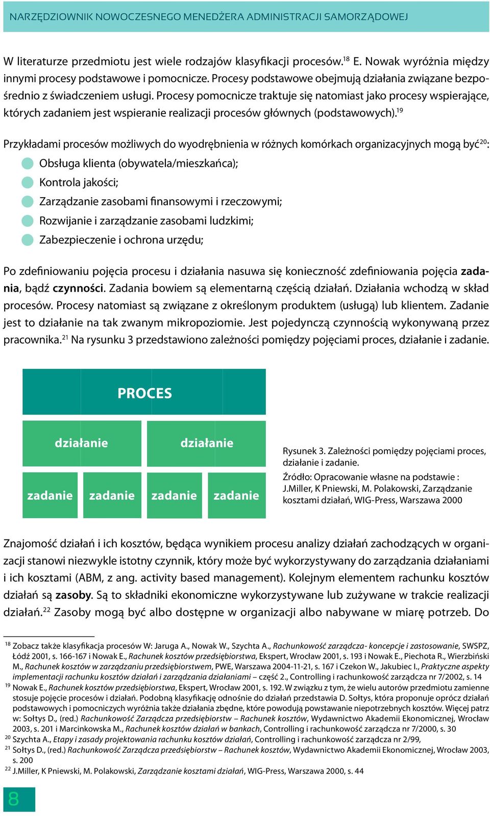 Procesy pomocnicze traktuje się natomiast jako procesy wspierające, których zadaniem jest wspieranie realizacji procesów głównych (podstawowych).