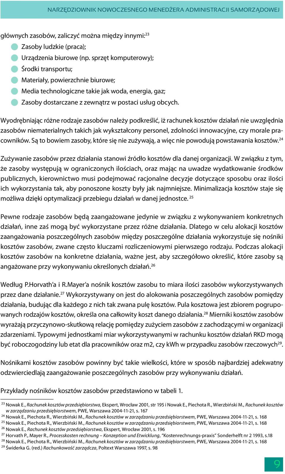 Wyodrębniając różne rodzaje zasobów należy podkreślić, iż rachunek kosztów działań nie uwzględnia zasobów niematerialnych takich jak wykształcony personel, zdolności innowacyjne, czy morale