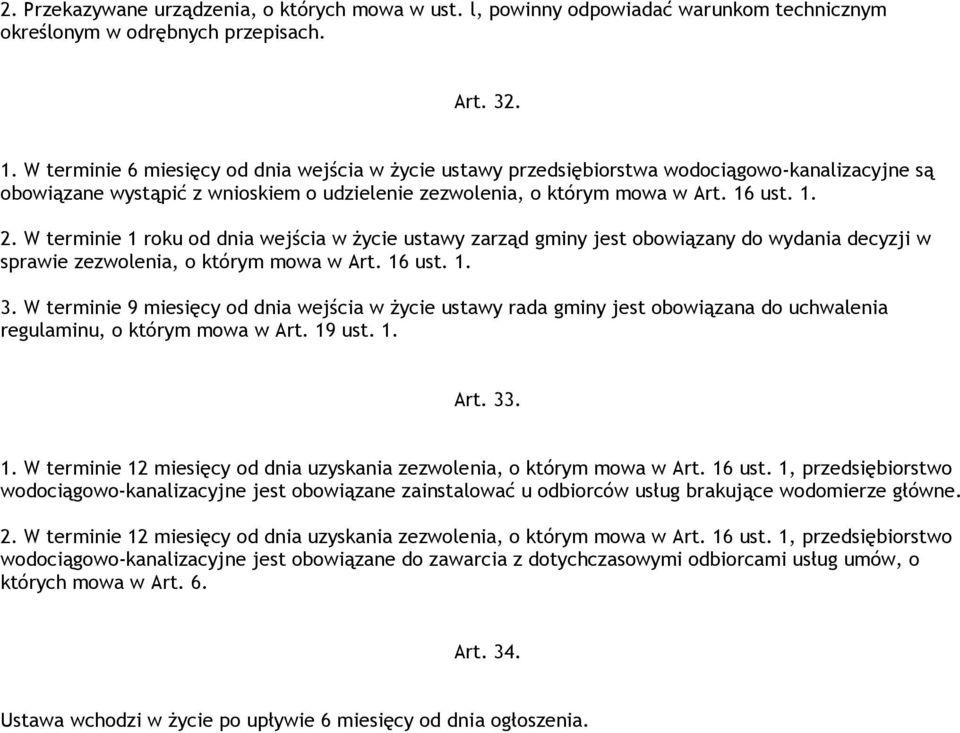 W terminie 1 roku od dnia wejścia w Ŝycie ustawy zarząd gminy jest obowiązany do wydania decyzji w sprawie zezwolenia, o którym mowa w Art. 16 ust. 1. 3.