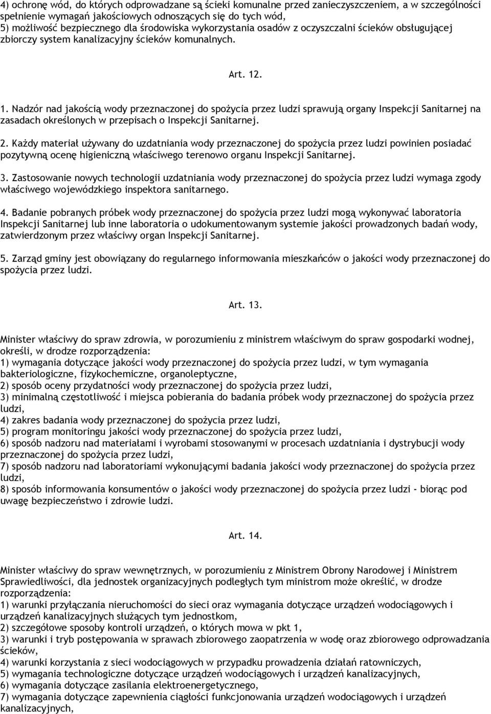 . 1. Nadzór nad jakością wody przeznaczonej do spoŝycia przez ludzi sprawują organy Inspekcji Sanitarnej na zasadach określonych w przepisach o Inspekcji Sanitarnej. 2.