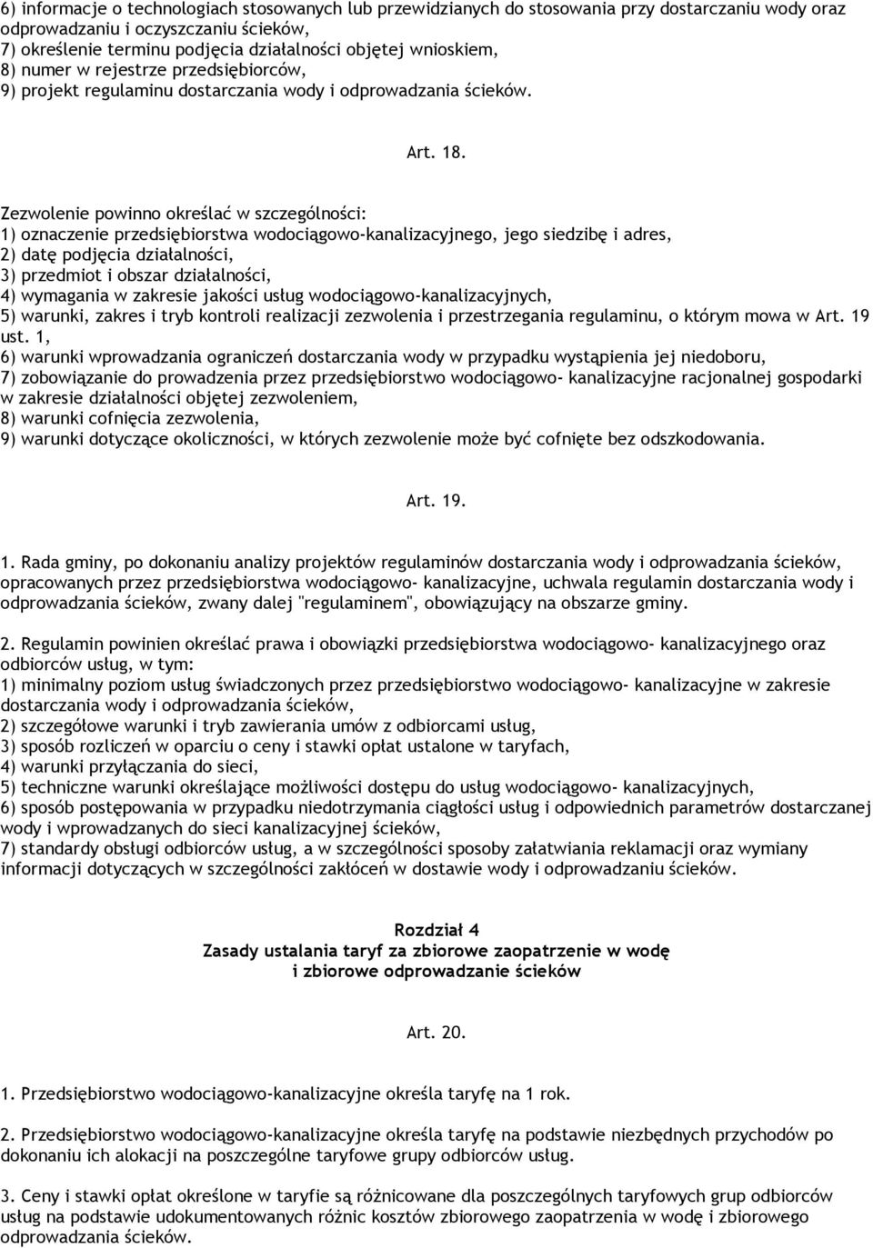 Zezwolenie powinno określać w szczególności: 1) oznaczenie przedsiębiorstwa wodociągowo-kanalizacyjnego, jego siedzibę i adres, 2) datę podjęcia działalności, 3) przedmiot i obszar działalności, 4)