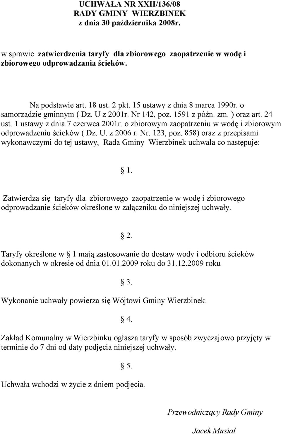 o zbiorowym zaopatrzeniu w wodę i zbiorowym odprowadzeniu ścieków ( Dz. U. z 006 r. Nr. 13, poz. 858) oraz z przepisami wykonawczymi do tej ustawy, Rada Gminy Wierzbinek uchwala co następuje: 1.