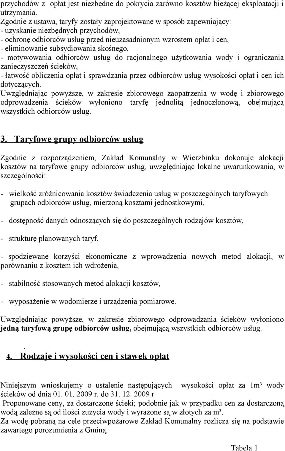 subsydiowania skośnego, - motywowania odbiorców usług do racjonalnego użytkowania wody i ograniczania zanieczyszczeń ścieków, - łatwość obliczenia opłat i sprawdzania przez odbiorców usług wysokości