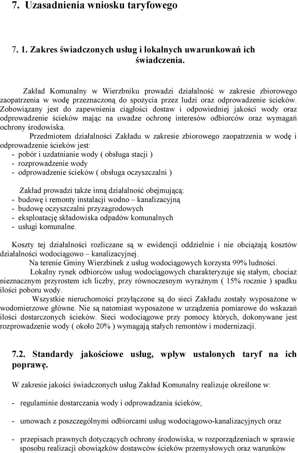 Zobowiązany jest do zapewnienia ciągłości dostaw i odpowiedniej jakości wody oraz odprowadzenie ścieków mając na uwadze ochronę interesów odbiorców oraz wymagań ochrony środowiska.