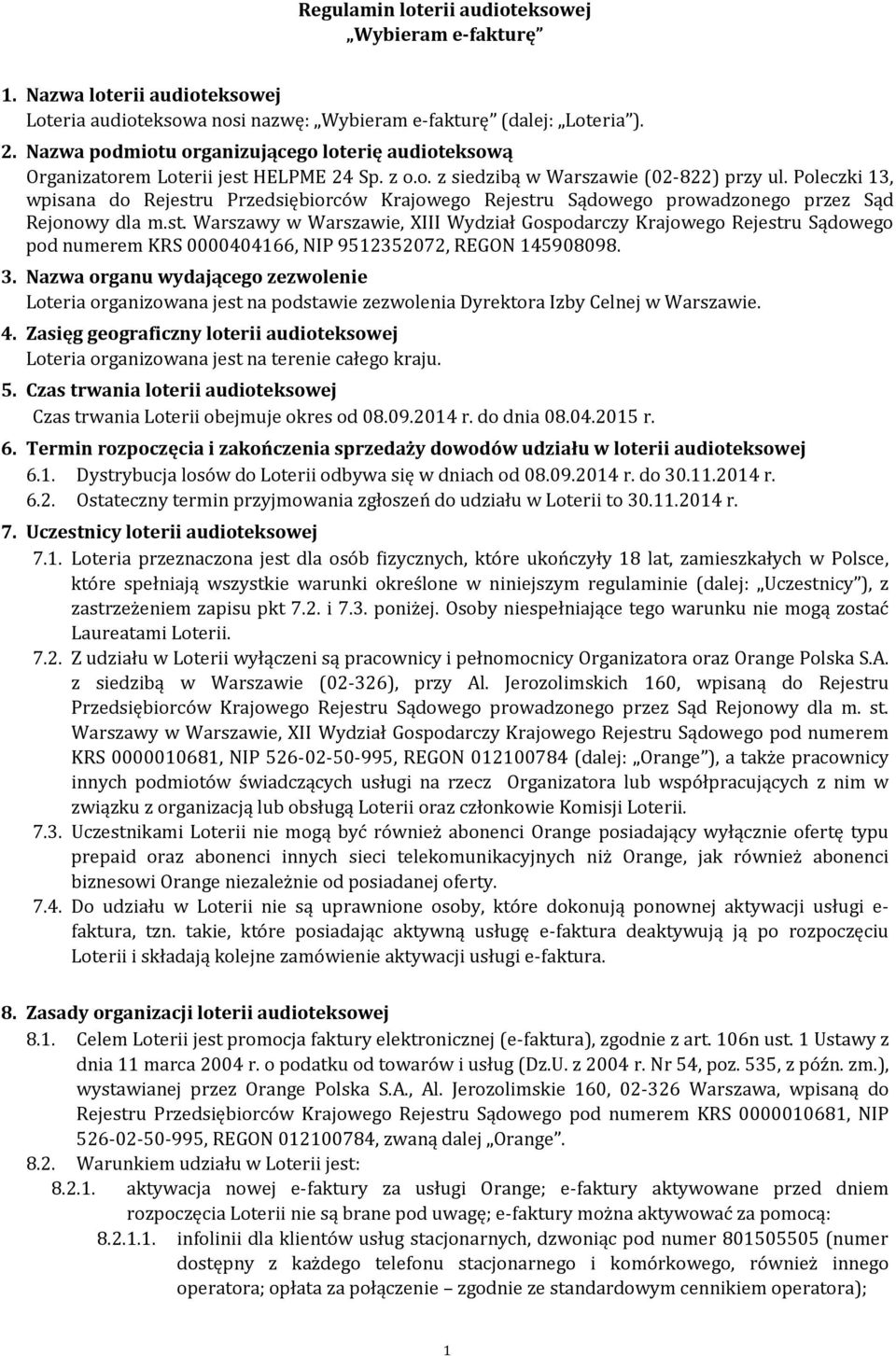 Poleczki 13, wpisana do Rejestru Przedsiębiorców Krajowego Rejestru Sądowego prowadzonego przez Sąd Rejonowy dla m.st. Warszawy w Warszawie, XIII Wydział Gospodarczy Krajowego Rejestru Sądowego pod numerem KRS 0000404166, NIP 9512352072, REGON 145908098.