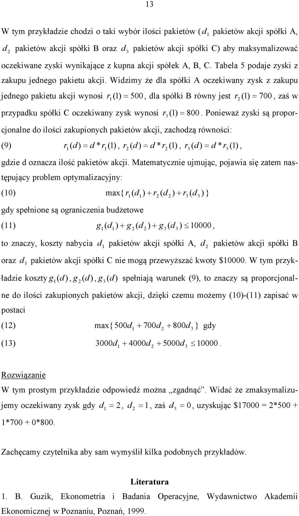 Widzimy że dla spółki A oczekiwany zysk z zakupu jednego pakieu akcji wynosi r () 500, dla spółki B równy jes r () 700, zaś w = = przypadku spółki C oczekiwany zysk wynosi r () 800.