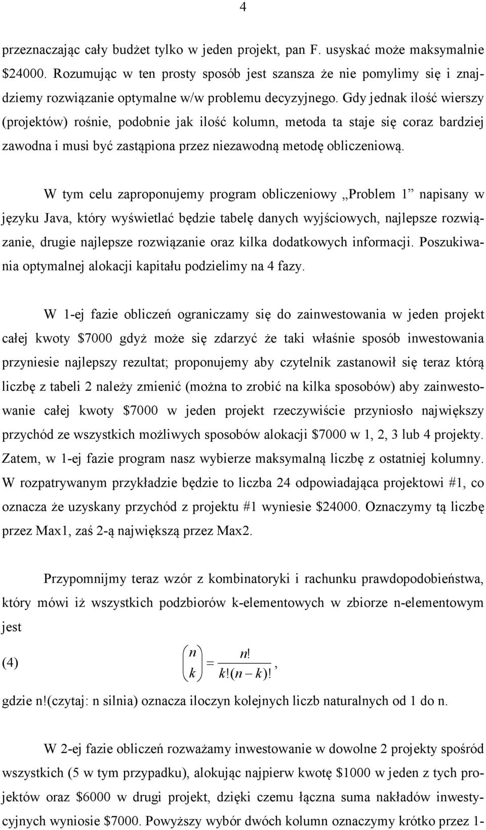 Gdy jednak ilość wierszy (projeków) rośnie, podobnie jak ilość kolumn, meoda a saje się coraz bardziej zawodna i musi być zasąpiona przez niezawodną meodę obliczeniową.