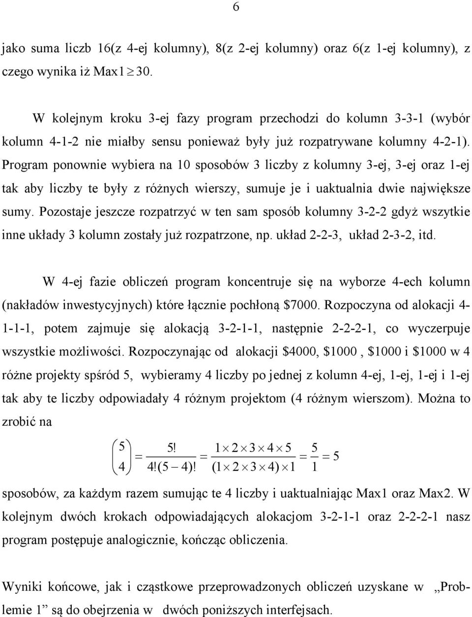 Program ponownie wybiera na 0 sposobów liczby z kolumny -ej, -ej oraz -ej ak aby liczby e były z różnych wierszy, sumuje je i uakualnia dwie największe sumy.