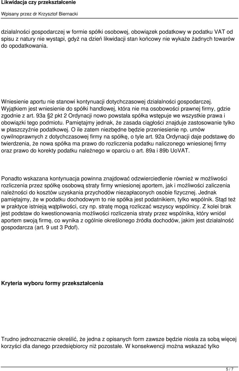 93a 2 pkt 2 Ordynacji nowo powstała spółka wstępuje we wszystkie prawa i obowiązki tego podmiotu. Pamiętajmy jednak, że zasada ciągłości znajduje zastosowanie tylko w płaszczyźnie podatkowej.