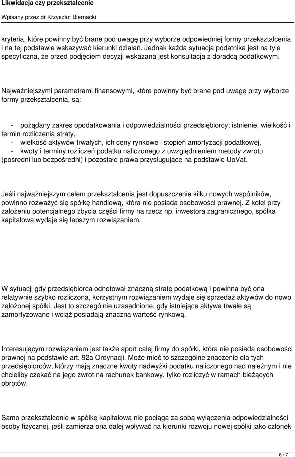 Najważniejszymi parametrami finansowymi, które powinny być brane pod uwagę przy wyborze formy przekształcenia, są: - pożądany zakres opodatkowania i odpowiedzialności przedsiębiorcy; istnienie,