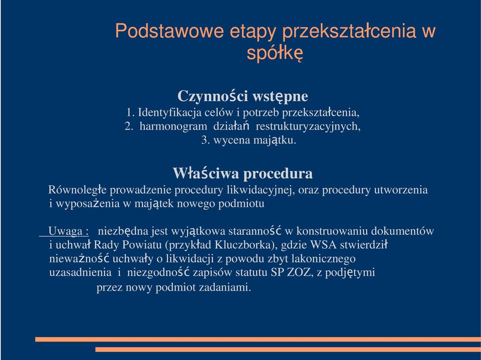 Właściwa procedura Równoległe prowadzenie procedury likwidacyjnej, oraz procedury utworzenia i wyposaŝenia w majątek nowego podmiotu Uwaga :