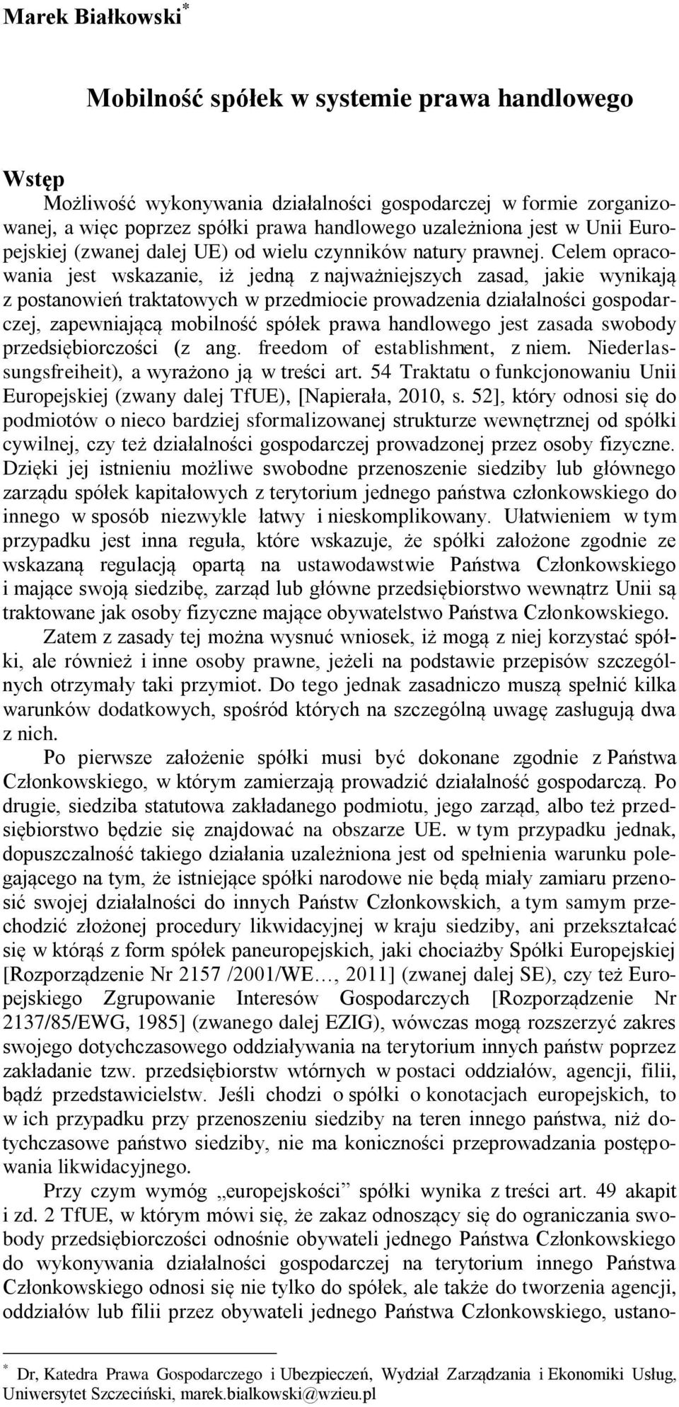 Celem opracowania jest wskazanie, iż jedną z najważniejszych zasad, jakie wynikają z postanowień traktatowych w przedmiocie prowadzenia działalności gospodarczej, zapewniającą mobilność spółek prawa