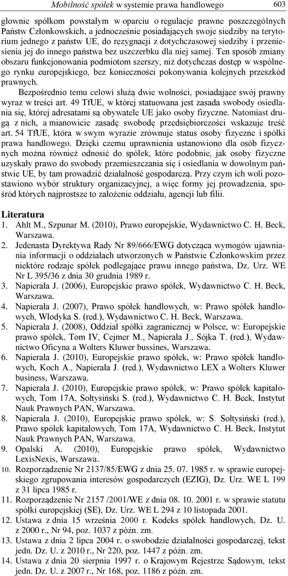 Ten sposób zmiany obszaru funkcjonowania podmiotom szerszy, niż dotychczas dostęp w wspólnego rynku europejskiego, bez konieczności pokonywania kolejnych przeszkód prawnych.