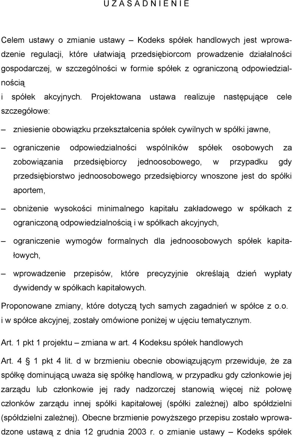 Projektowana ustawa realizuje następujące cele szczegółowe: zniesienie obowiązku przekształcenia spółek cywilnych w spółki jawne, ograniczenie odpowiedzialności wspólników spółek osobowych za