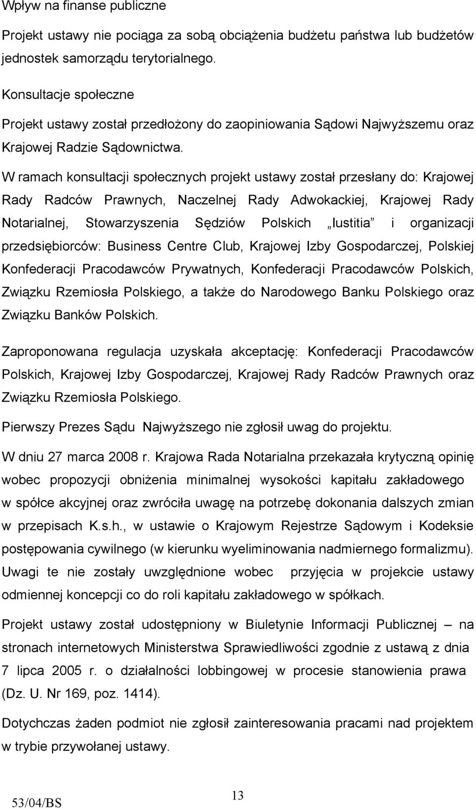 W ramach konsultacji społecznych projekt ustawy został przesłany do: Krajowej Rady Radców Prawnych, Naczelnej Rady Adwokackiej, Krajowej Rady Notarialnej, Stowarzyszenia Sędziów Polskich Iustitia i