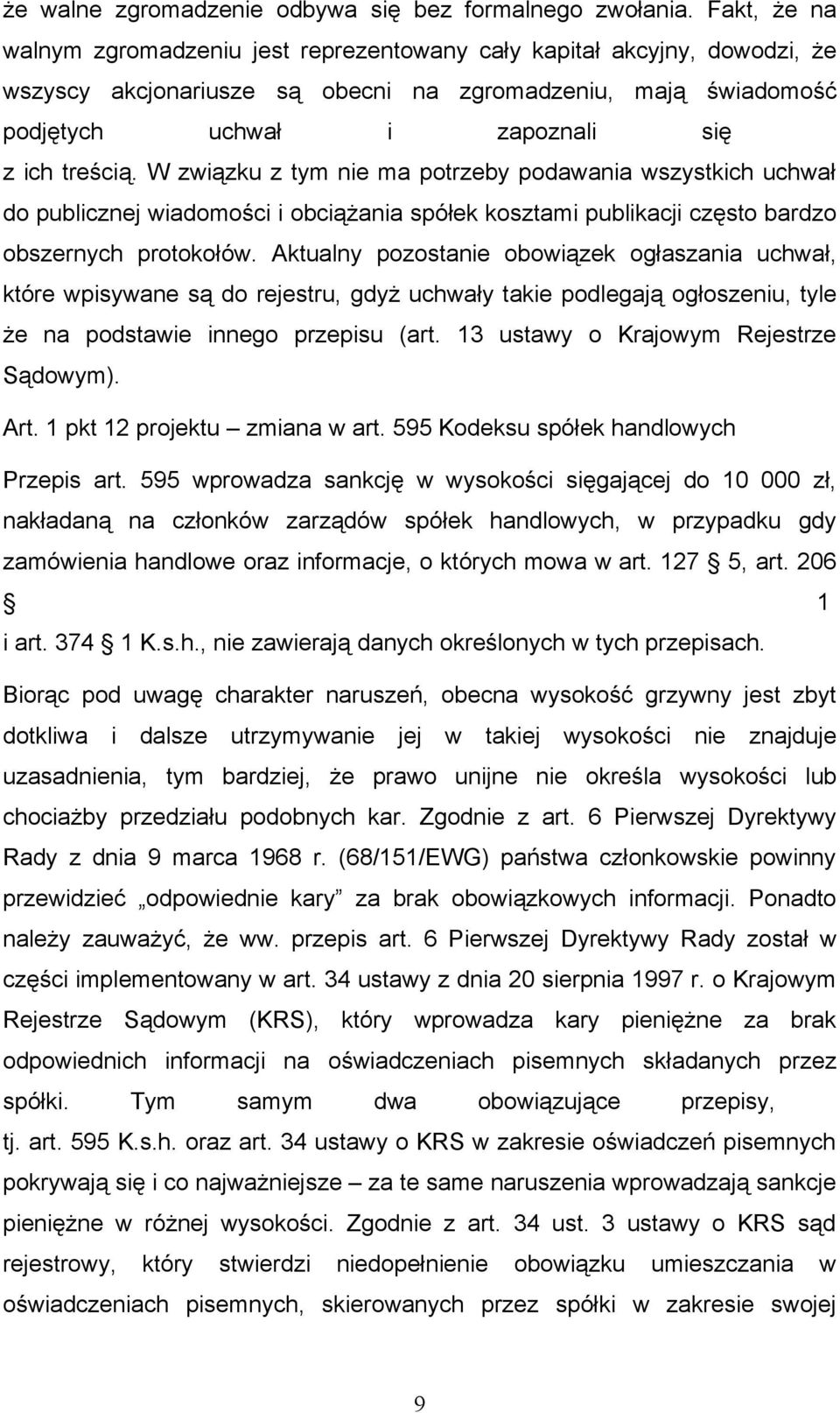 W związku z tym nie ma potrzeby podawania wszystkich uchwał do publicznej wiadomości i obciążania spółek kosztami publikacji często bardzo obszernych protokołów.