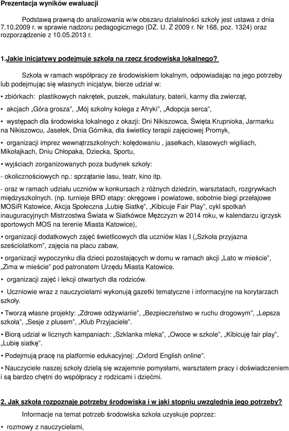 Szkoła w ramach współpracy ze środowiskiem lokalnym, odpowiadając na jego potrzeby lub podejmując się własnych inicjatyw, bierze udział w: zbiórkach: plastikowych nakrętek, puszek, makulatury,