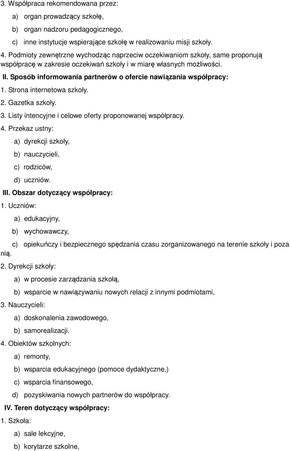 Sposób informowania partnerów o ofercie nawiązania współpracy: 1. Strona internetowa szkoły. 2. Gazetka szkoły. 3. Listy intencyjne i celowe oferty proponowanej współpracy. 4.
