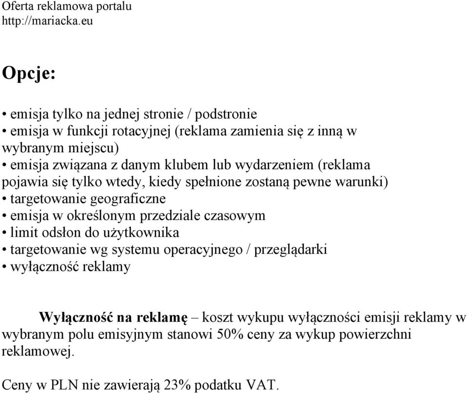 przedziale czasowym limit odsłon do użytkownika targetowanie wg systemu operacyjnego / przeglądarki wyłączność reklamy Wyłączność na reklamę koszt