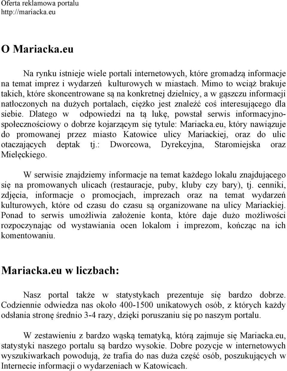 Dlatego w odpowiedzi na tą lukę, powstał serwis informacyjnospołecznościowy o dobrze kojarzącym się tytule: Mariacka.