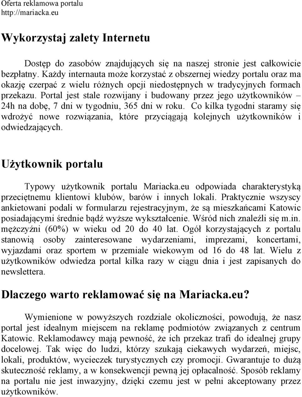 Portal jest stale rozwijany i budowany przez jego użytkowników 24h na dobę, 7 dni w tygodniu, 365 dni w roku.