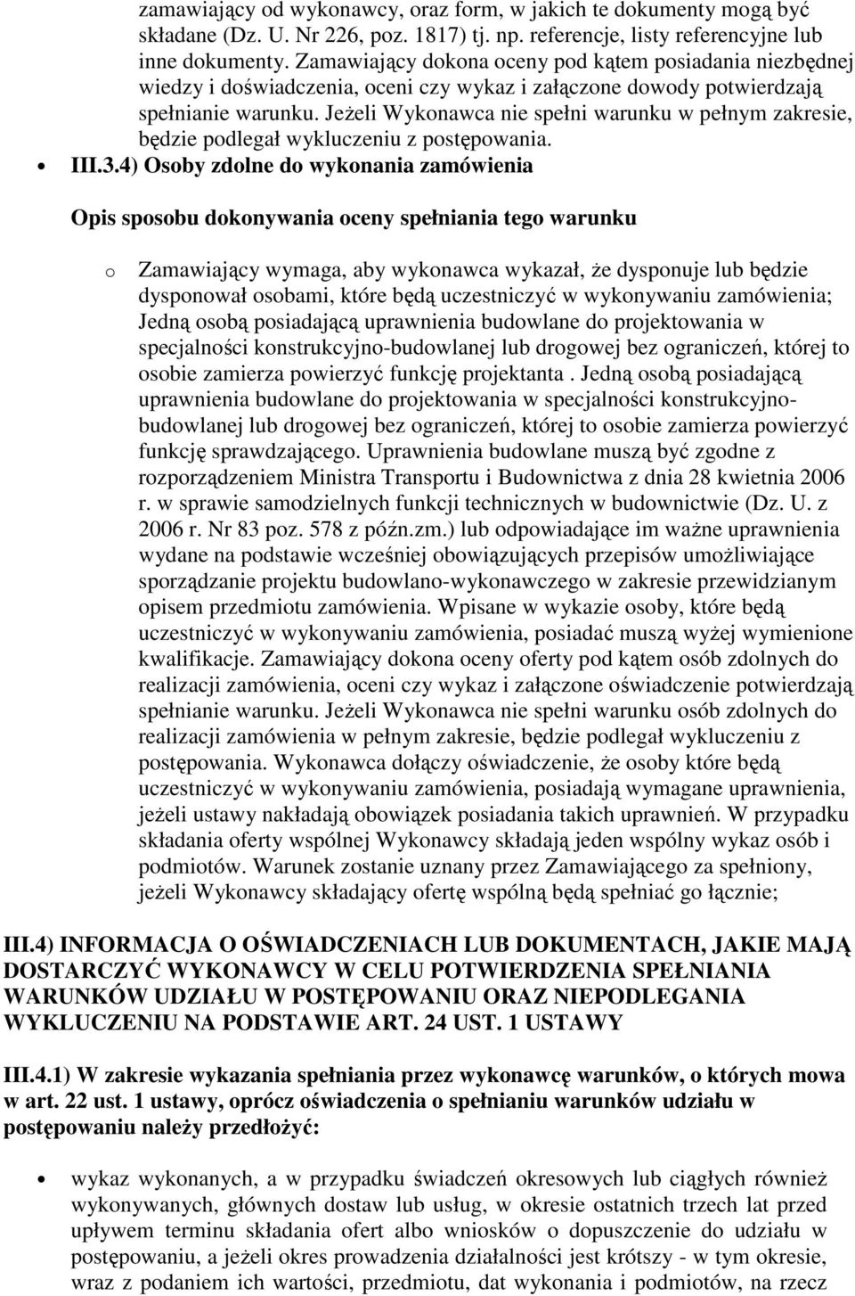 Jeżeli Wykonawca nie spełni warunku w pełnym zakresie, będzie podlegał wykluczeniu z postępowania. III.3.