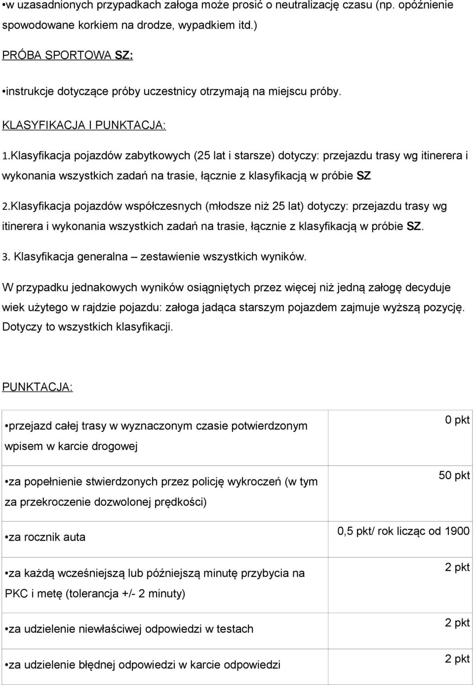 Klasyfikacja pojazdów zabytkowych (25 lat i starsze) dotyczy: przejazdu trasy wg itinerera i wykonania wszystkich zadań na trasie, łącznie z klasyfikacją w próbie SZ 2.