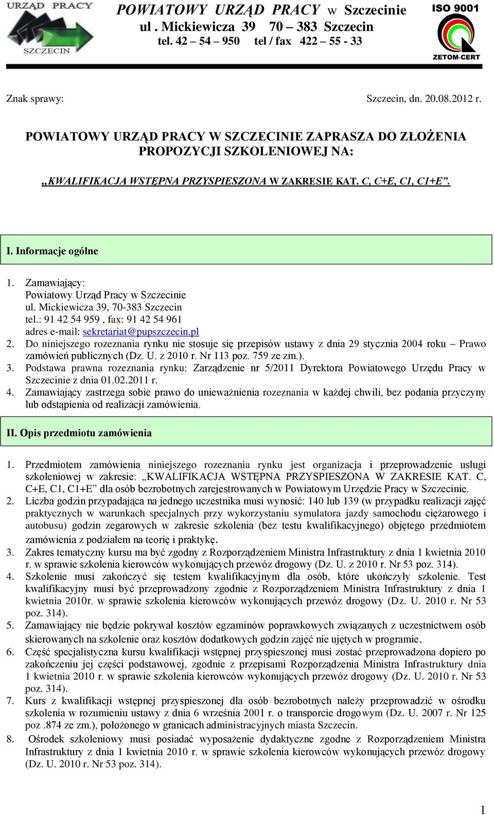 Do niniejszego rozeznania rynku nie stosuje się przepisów ustawy z dnia 29 stycznia 2004 roku Prawo zamówień publicznych (Dz. U. z 2010 r. Nr 113 poz. 759 ze zm.). 3.