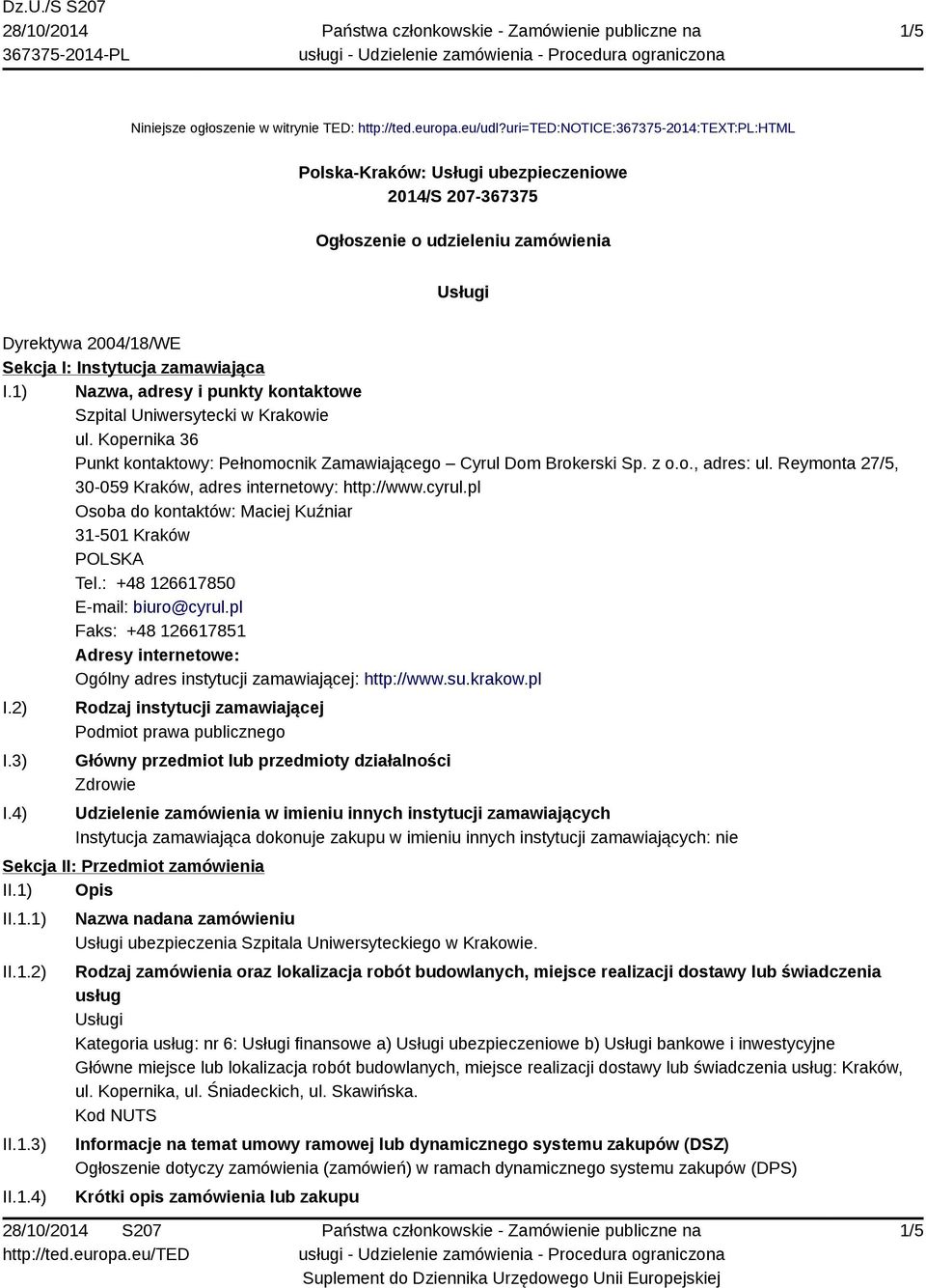 1) Nazwa, adresy i punkty kontaktowe Szpital Uniwersytecki w Krakowie ul. Kopernika 36 Punkt kontaktowy: Pełnomocnik Zamawiającego Cyrul Dom Brokerski Sp. z o.o., adres: ul.