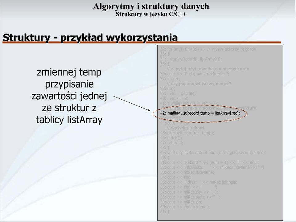 38: do 39: rec = getch(); 40: rec -= 49; 41: } while (rec < 0 rec > 2); // przepisz rekord do tymczasowej struktury 42: mailinglistrecord temp = listarray[rec]; 43: clrscr(); 44: cout << endl; //